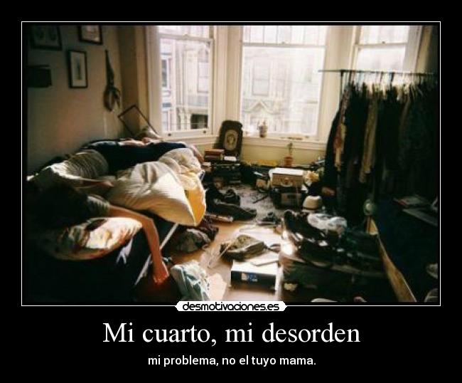 Mi cuarto, mi desorden Desmotivaciones Mi cuarto, mi desorden Desmotivaciones