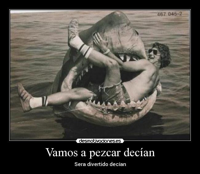 Vamos a pezcar decían - Sera divertido decían
