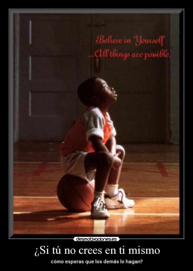 ¿Si tú no crees en ti mismo -