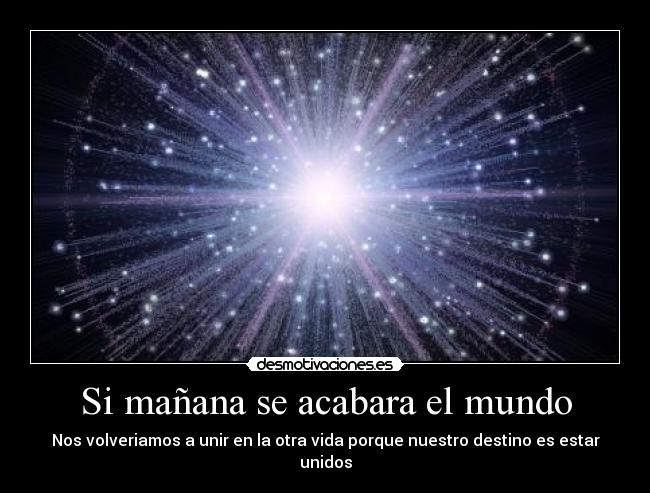 Si mañana se acabara el mundo - Nos volveriamos a unir en la otra vida porque nuestro destino es estar unidos