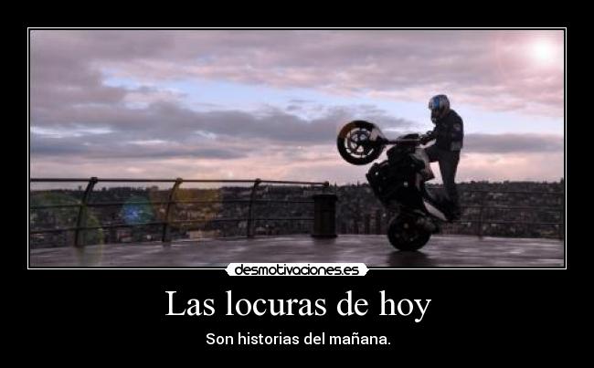 Las locuras de hoy - Son historias del mañana.