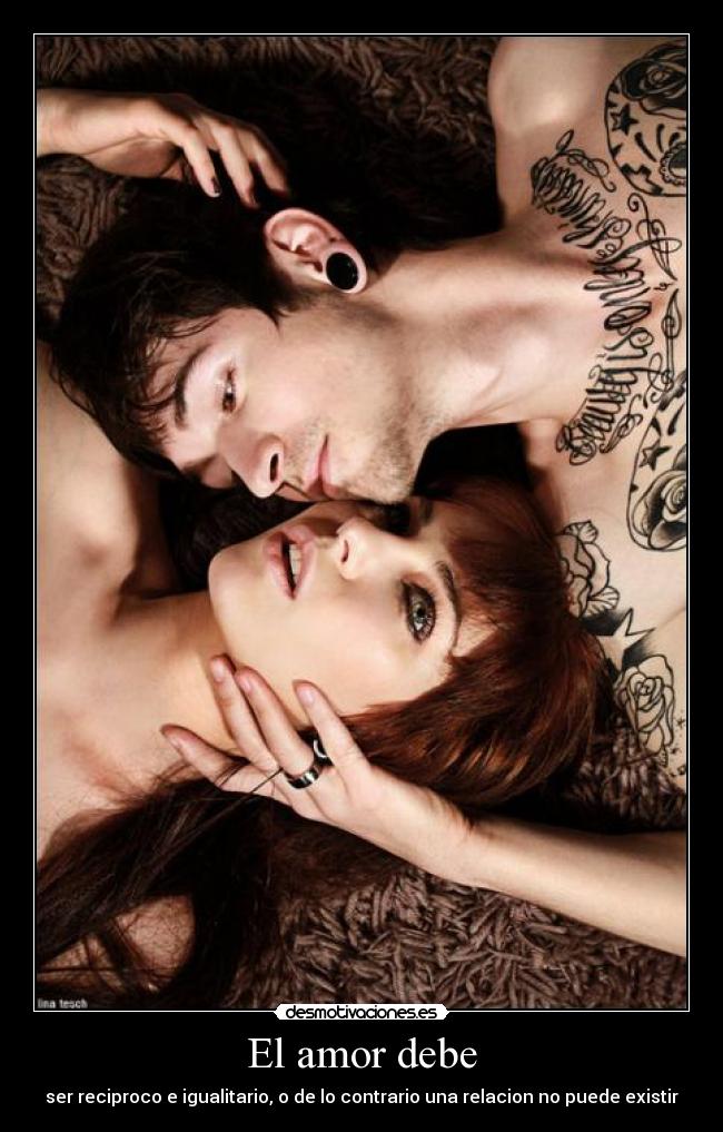 El amor debe - ser reciproco e igualitario, o de lo contrario una relacion no puede existir