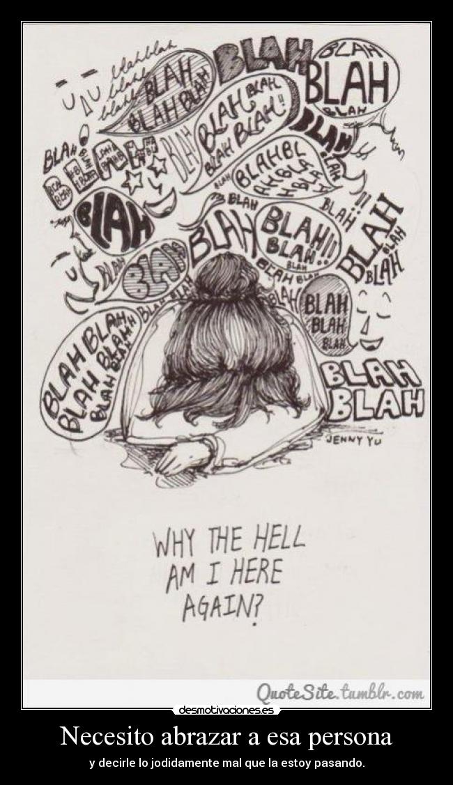 Necesito abrazar a esa persona - y decirle lo jodidamente mal que la estoy pasando.