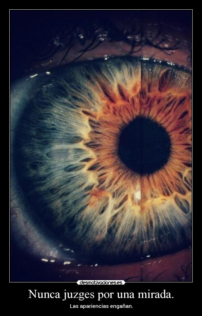 Nunca juzges por una mirada. - Las apariencias engañan.