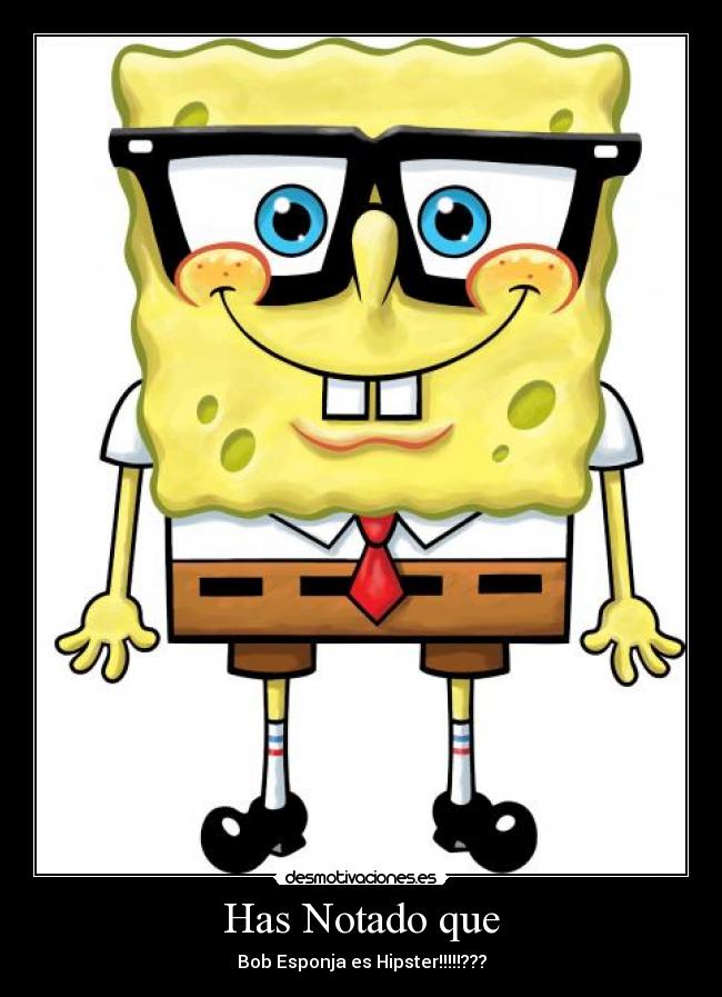 Has Notado que - Bob Esponja es Hipster!!!!!???