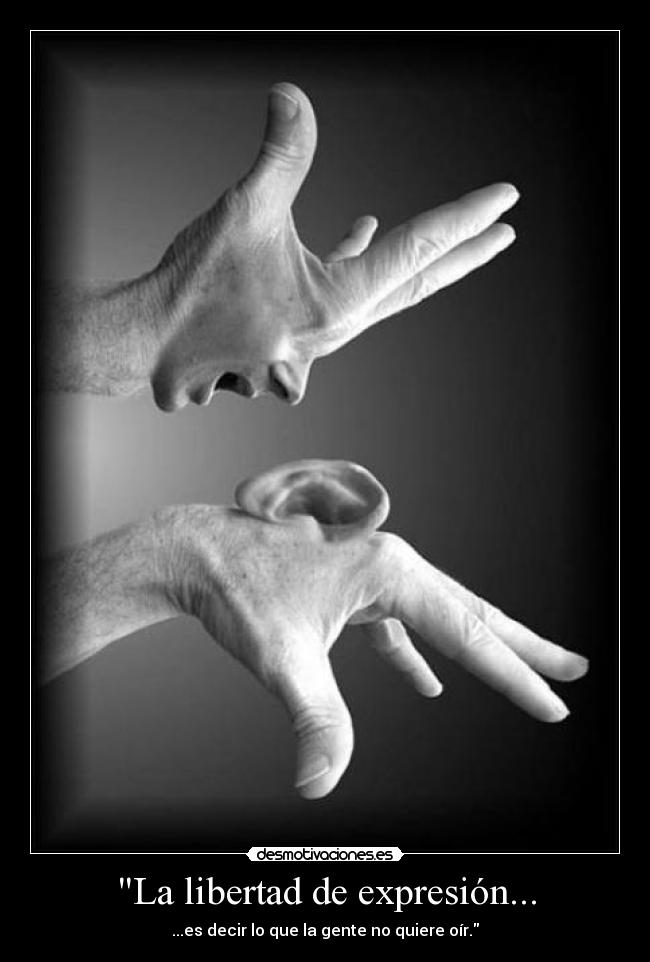 La libertad de expresión... - ...es decir lo que la gente no quiere oír.