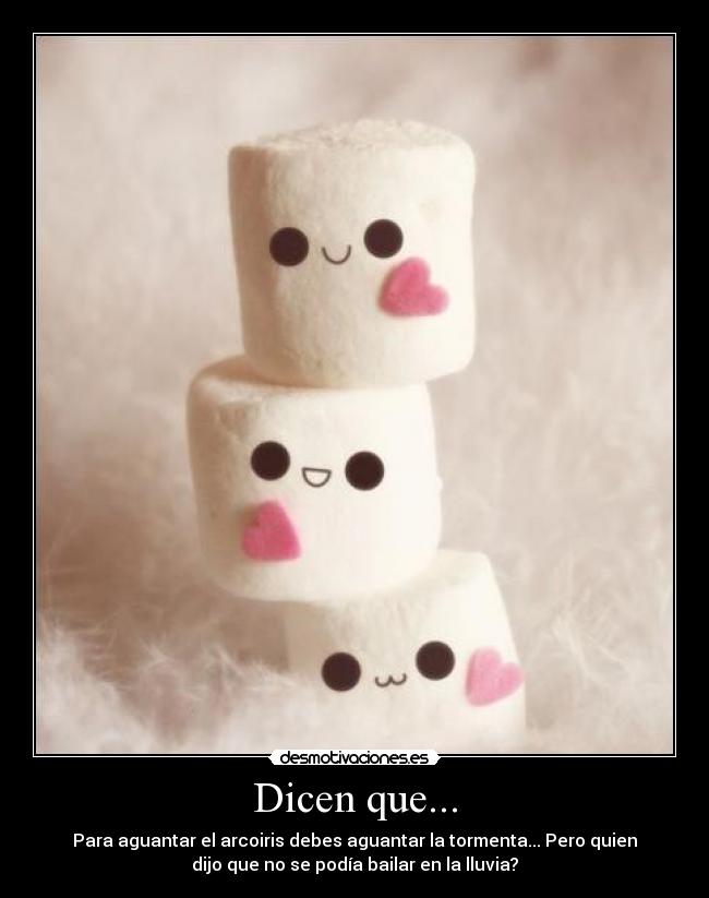 Dicen que... - Para aguantar el arcoiris debes aguantar la tormenta... Pero quien
dijo que no se podía bailar en la lluvia?