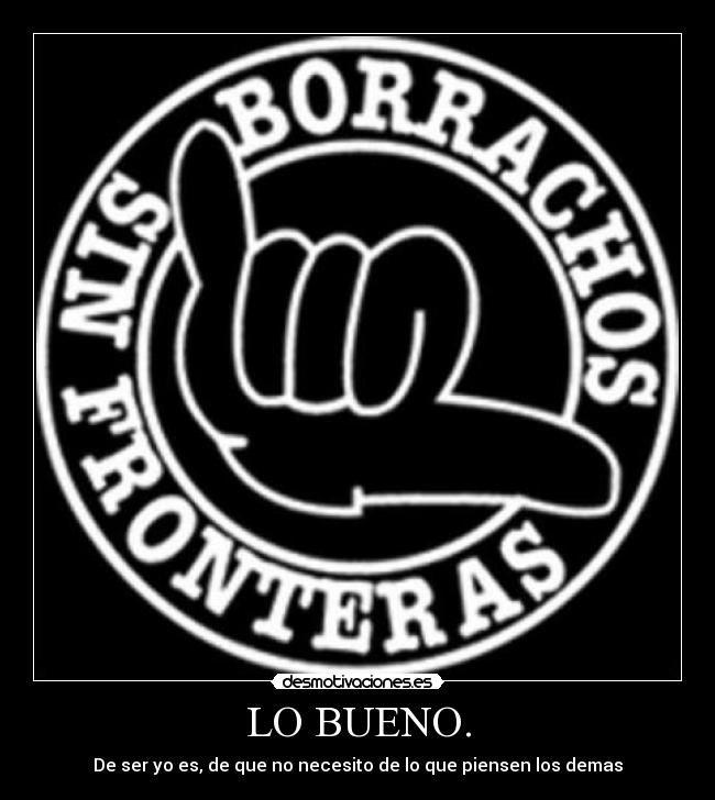 LO BUENO. - De ser yo es, de que no necesito de lo que piensen los demas