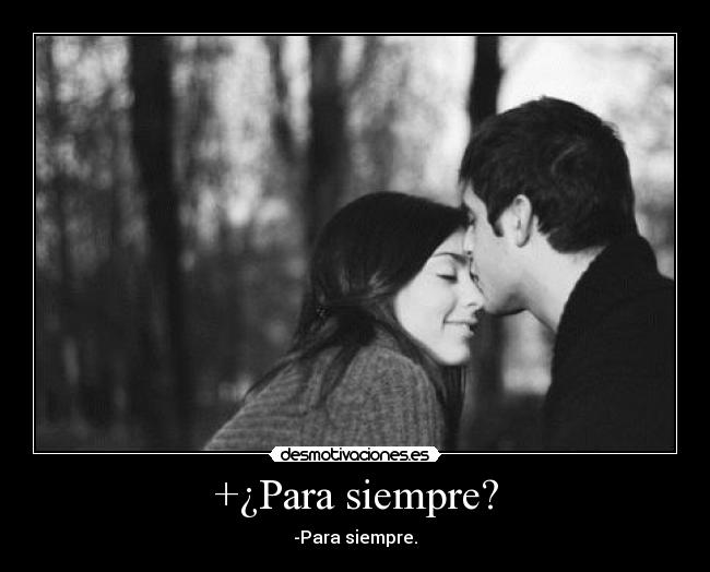 +¿Para siempre? - -Para siempre.