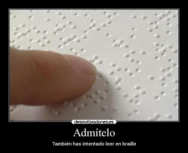 Admítelo - También has intentado leer en braille