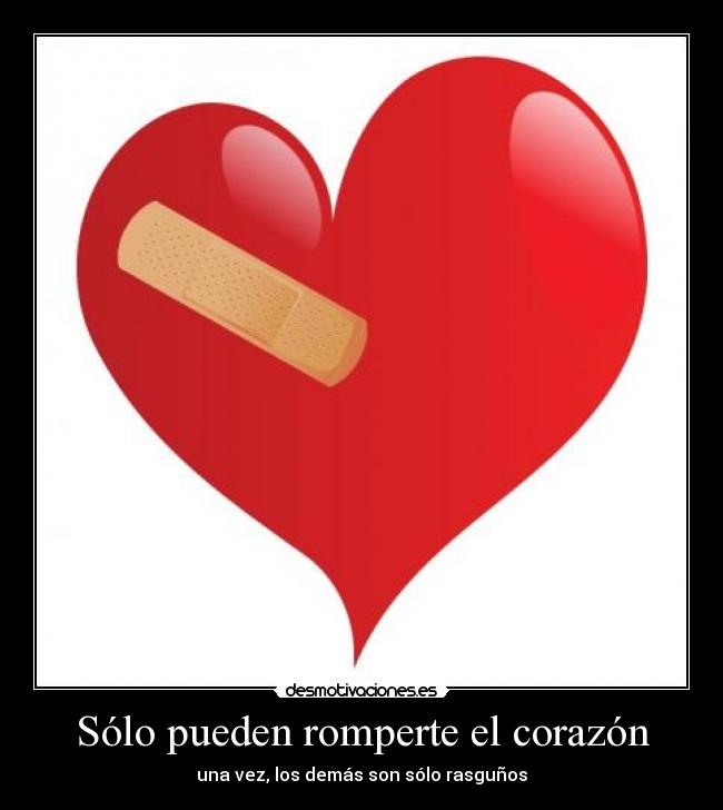carteles corazon solo pueden romperte corazon una vez los demas son solo rasgunos desmotivaciones