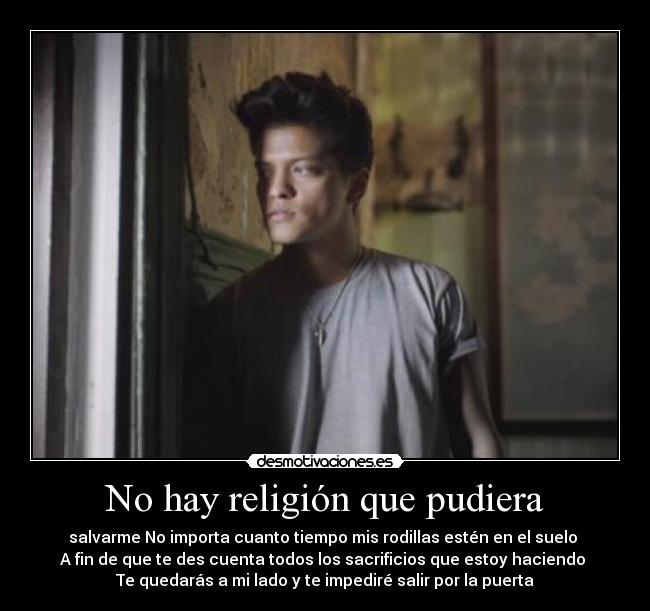 No hay religión que pudiera - salvarme No importa cuanto tiempo mis rodillas estén en el suelo
A fin de que te des cuenta todos los sacrificios que estoy haciendo
Te quedarás a mi lado y te impediré salir por la puerta