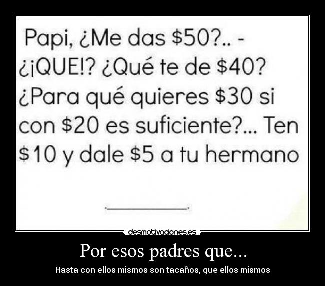Por esos padres que... - Hasta con ellos mismos son tacaños, que ellos mismos