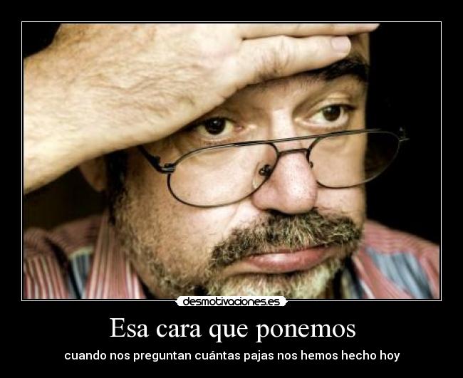 Esa cara que ponemos - cuando nos preguntan cuántas pajas nos hemos hecho hoy