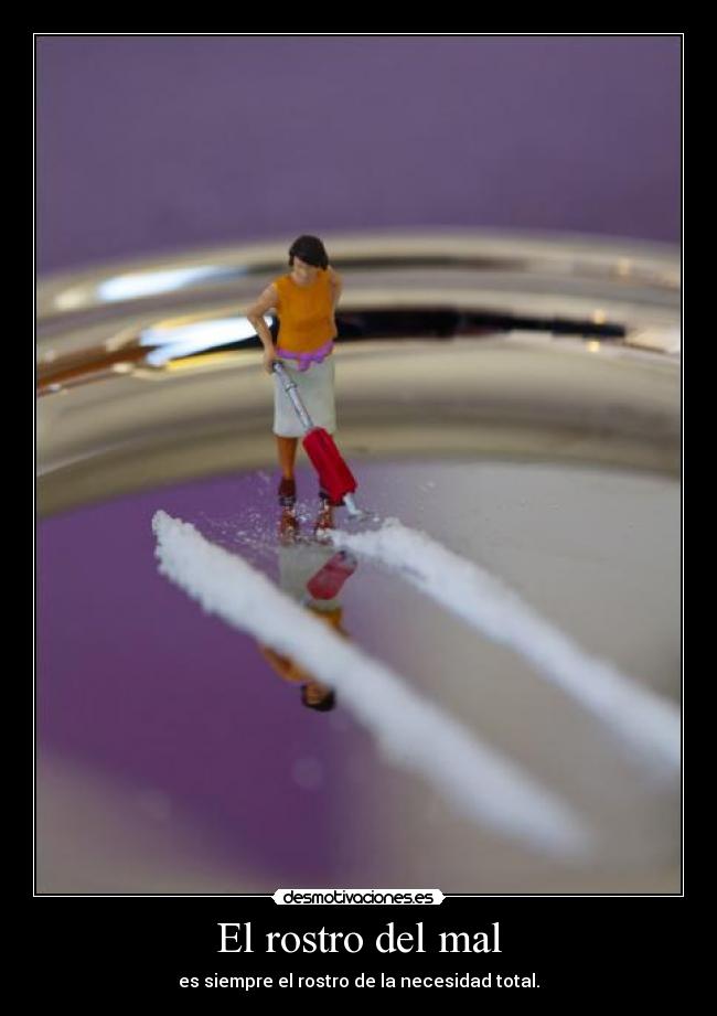 El rostro del mal - es siempre el rostro de la necesidad total.