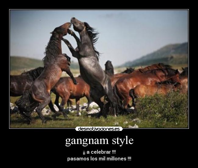 gangnam style - ¡¡ a celebrar !!!
pasamos los mil millones !!!