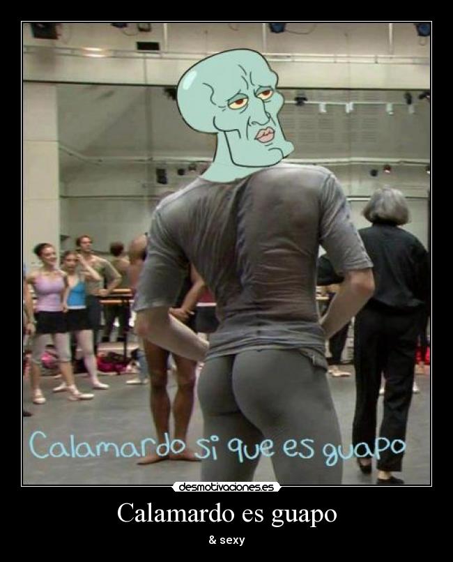 Calamardo es guapo - & sexy