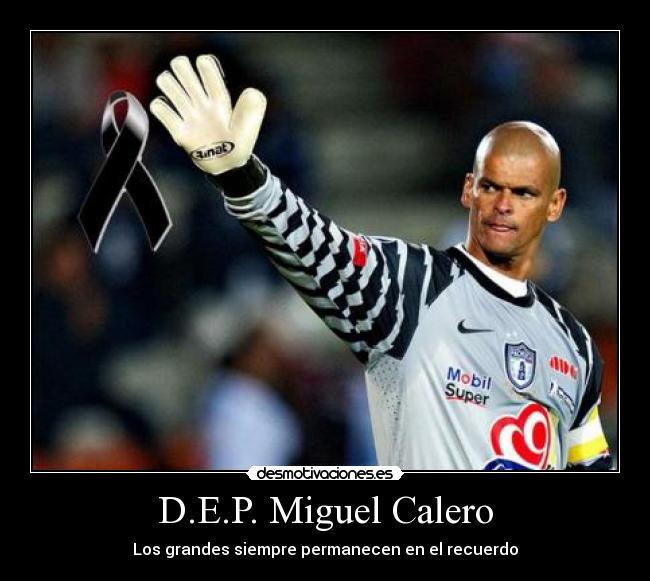 D.E.P. Miguel Calero - Los grandes siempre permanecen en el recuerdo