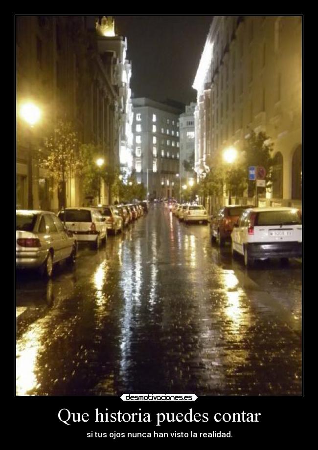 Que historia puedes contar - si tus ojos nunca han visto la realidad.