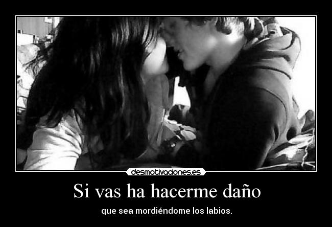 Si vas ha hacerme daño -