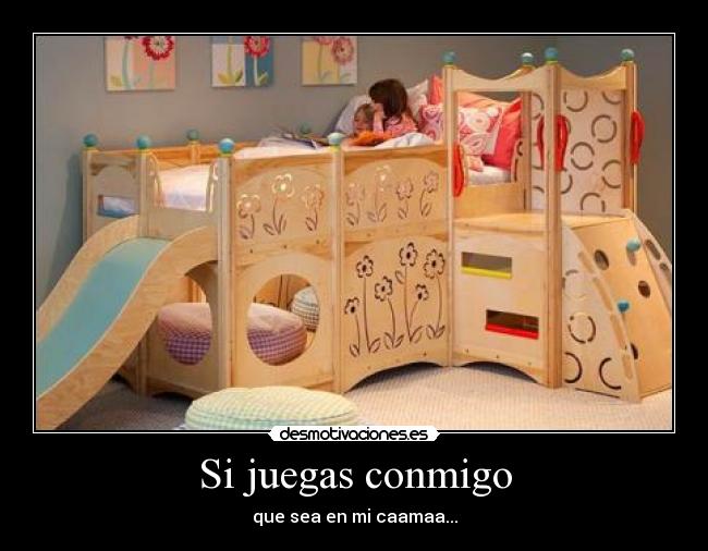 Si juegas conmigo - que sea en mi caamaa...