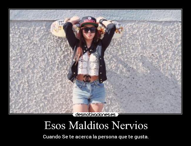 Esos Malditos Nervios - Cuando Se te acerca la persona que te gusta.