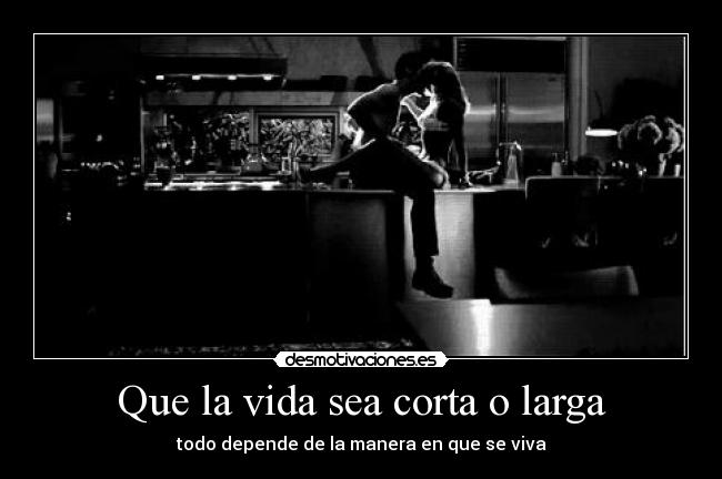 Que la vida sea corta o larga -