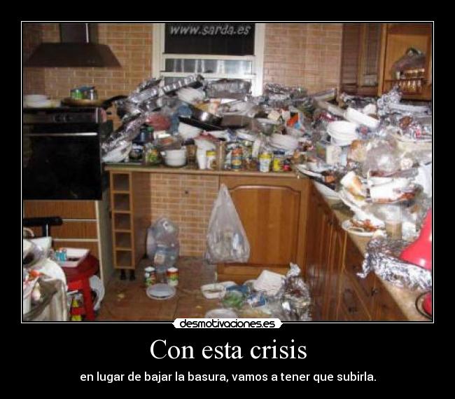 Con esta crisis - en lugar de bajar la basura, vamos a tener que subirla.