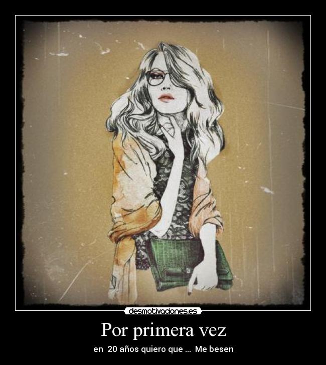 Por primera vez - en 20 años quiero que ... Me besen