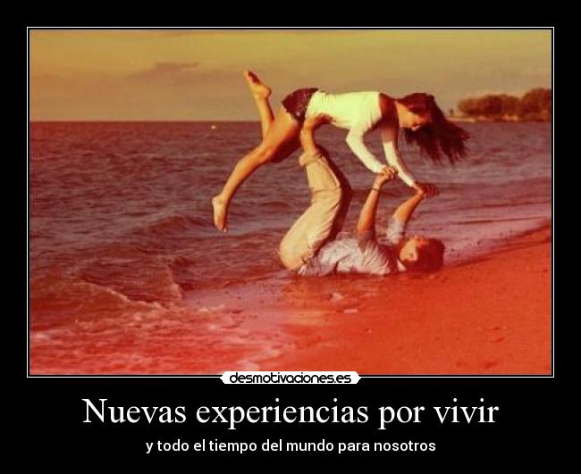 Nuevas experiencias por vivir - y todo el tiempo del mundo para nosotros