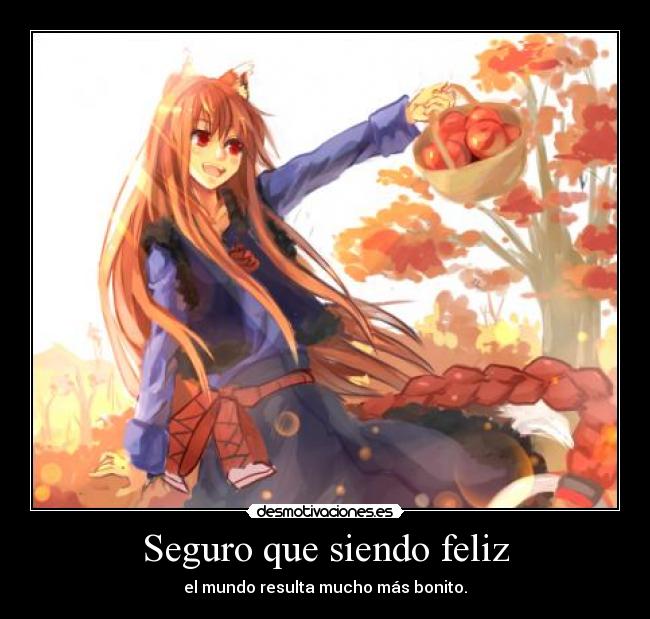 Seguro que siendo feliz - el mundo resulta mucho más bonito.