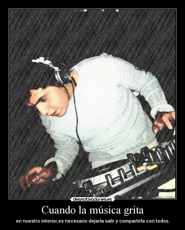 Cuando la música grita - en nuestro interior,es necesario dejarla salir y compartirla con todos.