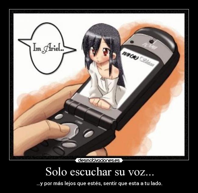 Solo escuchar su voz... - ...y por más lejos que estés, sentir que esta a tu lado.