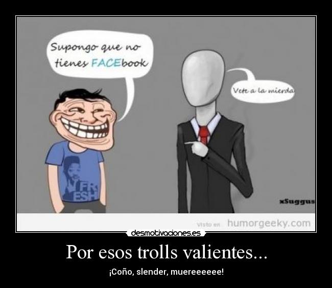Por esos trolls valientes... -