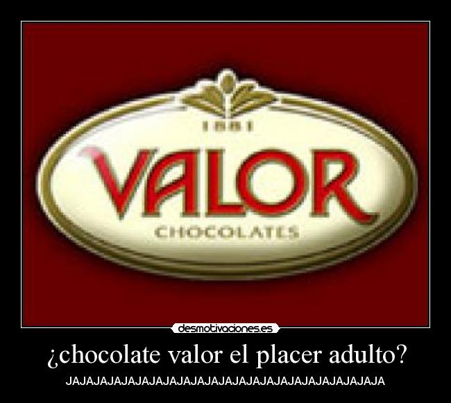¿chocolate valor el placer adulto? - JAJAJAJAJAJAJAJAJAJAJAJAJAJAJAJAJAJAJAJAJAJAJA