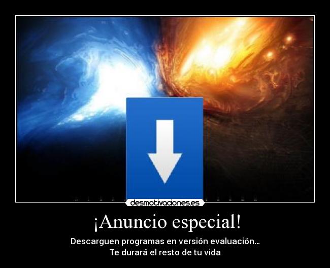 ¡Anuncio especial! - Descarguen programas en versión evaluación…
Te durará el resto de tu vida
