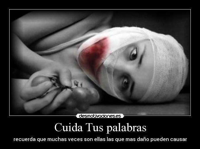 Cuida Tus palabras - recuerda que muchas veces son ellas las que mas daño pueden causar