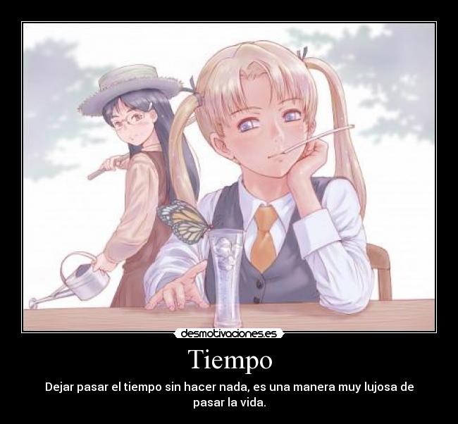Tiempo - Dejar pasar el tiempo sin hacer nada, es una manera muy lujosa de pasar la vida.