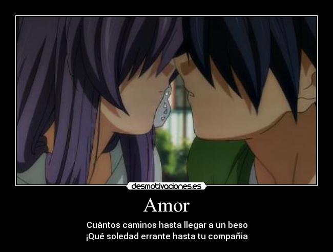 Amor - Cuántos caminos hasta llegar a un beso
¡Qué soledad errante hasta tu compañia