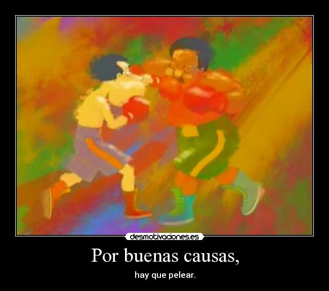 Por buenas causas, -