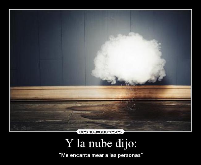 Y la nube dijo: - Me encanta mear a las personas