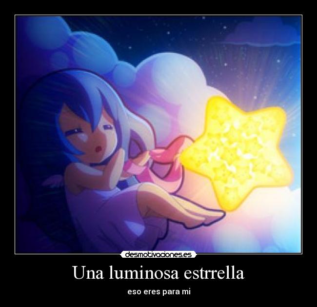 Una luminosa estrrella - eso eres para mi