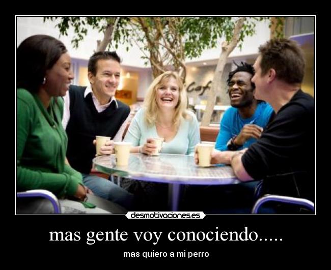 mas gente voy conociendo..... - 