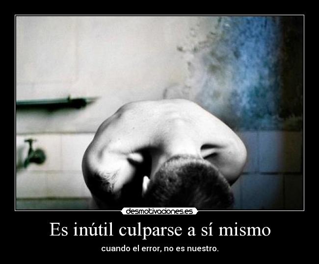 Es inútil culparse a sí mismo - cuando el error, no es nuestro.
