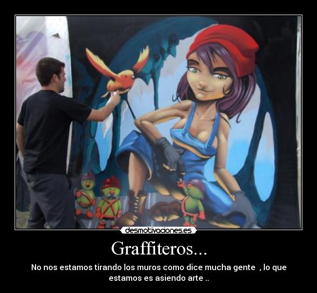 Graffiteros... - No nos estamos tirando los muros como dice mucha gente , lo que
estamos es asiendo arte ..