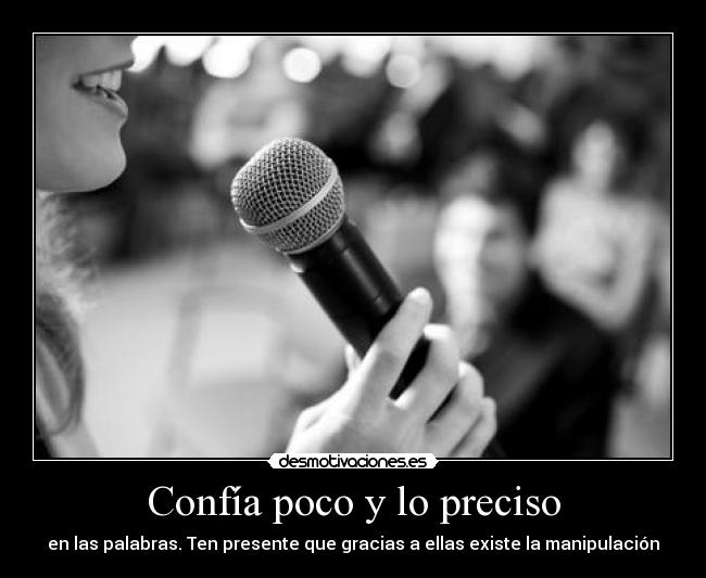 Confía poco y lo preciso -