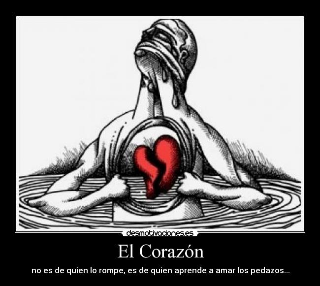 El Corazón - no es de quien lo rompe, es de quien aprende a amar los pedazos...