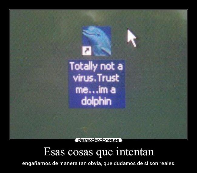 Esas cosas que intentan - engañarnos de manera tan obvia, que dudamos de si son reales.