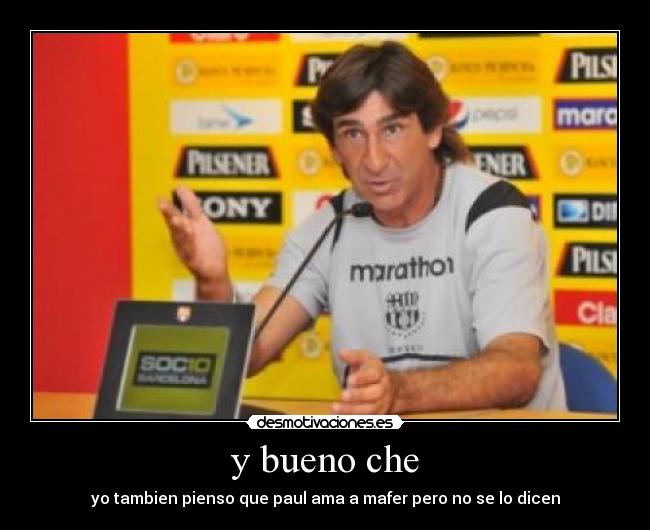 y bueno che - yo tambien pienso que paul ama a mafer pero no se lo dicen