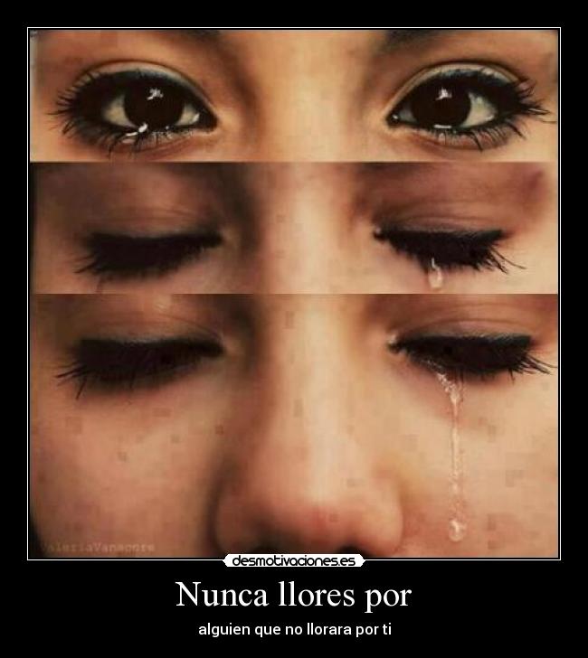 Nunca llores por - alguien que no llorara por ti